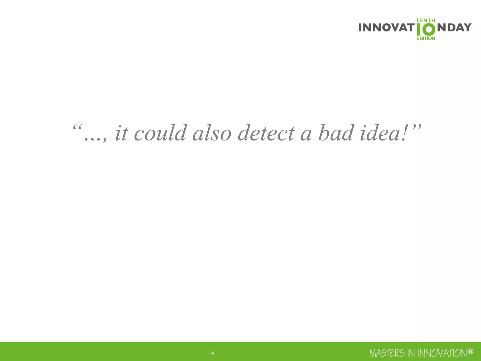 5
“…, it could also detect a bad idea!”
 