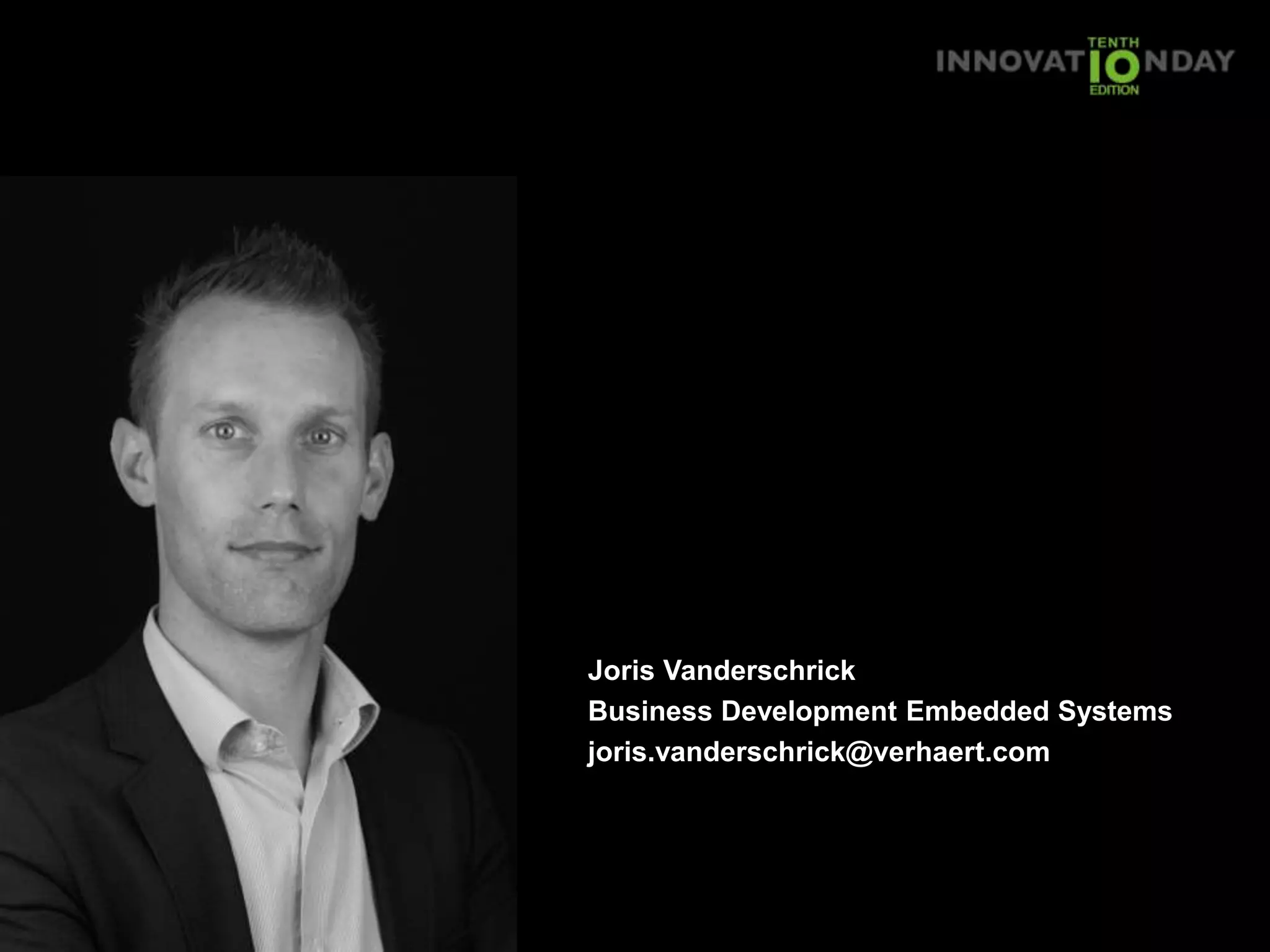 3
Joris Vanderschrick
Business Development Embedded Systems
joris.vanderschrick@verhaert.com
 