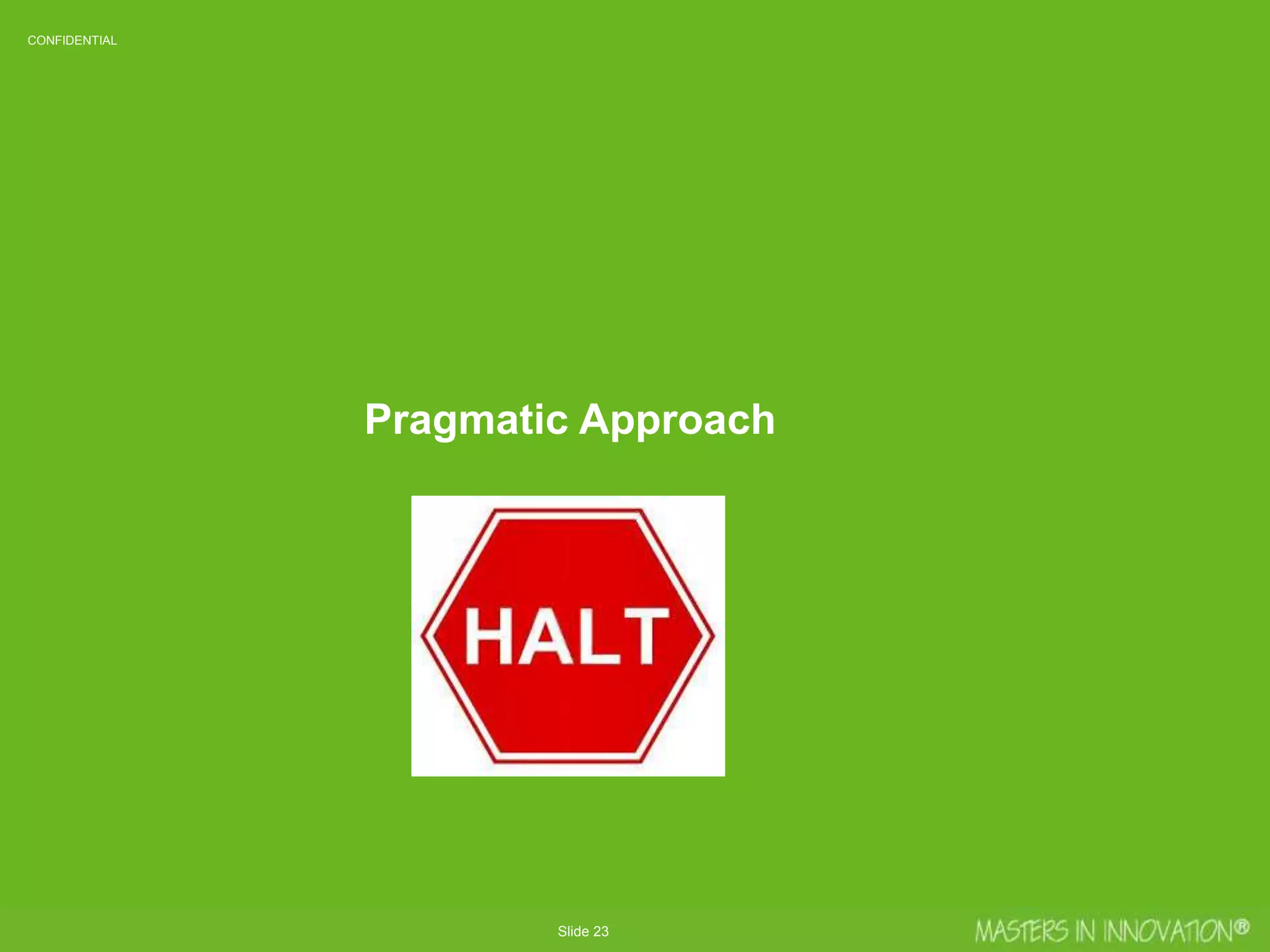 Slide 23
CONFIDENTIALCONFIDENTIAL
Pragmatic Approach
 