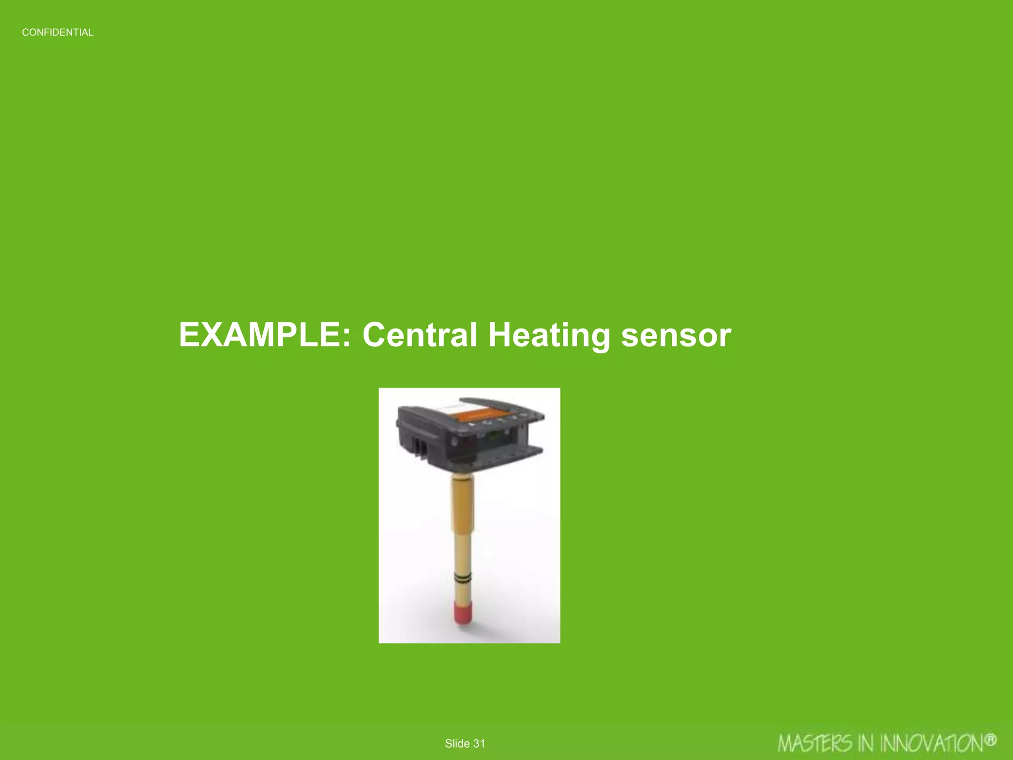 Slide 31
CONFIDENTIALCONFIDENTIAL
EXAMPLE: Central Heating sensor
 