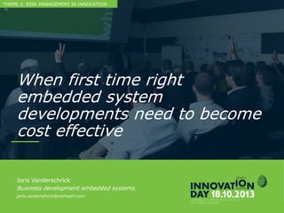 2
When first time right embedded system
developments need to become cost
effective
CONFIDENTIAL
Joris Vanderschrick
Business development embedded systems
joris.vanderschrick@verhaert.com
THEME 2: RISK MANAGEMENT IN INNOVATION
 