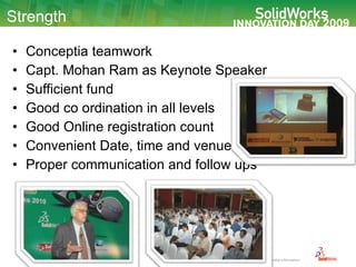 Strength Conceptia teamwork Capt. Mohan Ram as Keynote Speaker Sufficient fund Good co ordination in all levels Good Online registration count Convenient Date, time and venue Proper communication and follow ups 