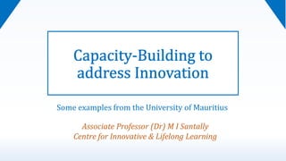 Some examples from the University of Mauritius
Associate Professor (Dr) M I Santally
Centre for Innovative & Lifelong Learning
 