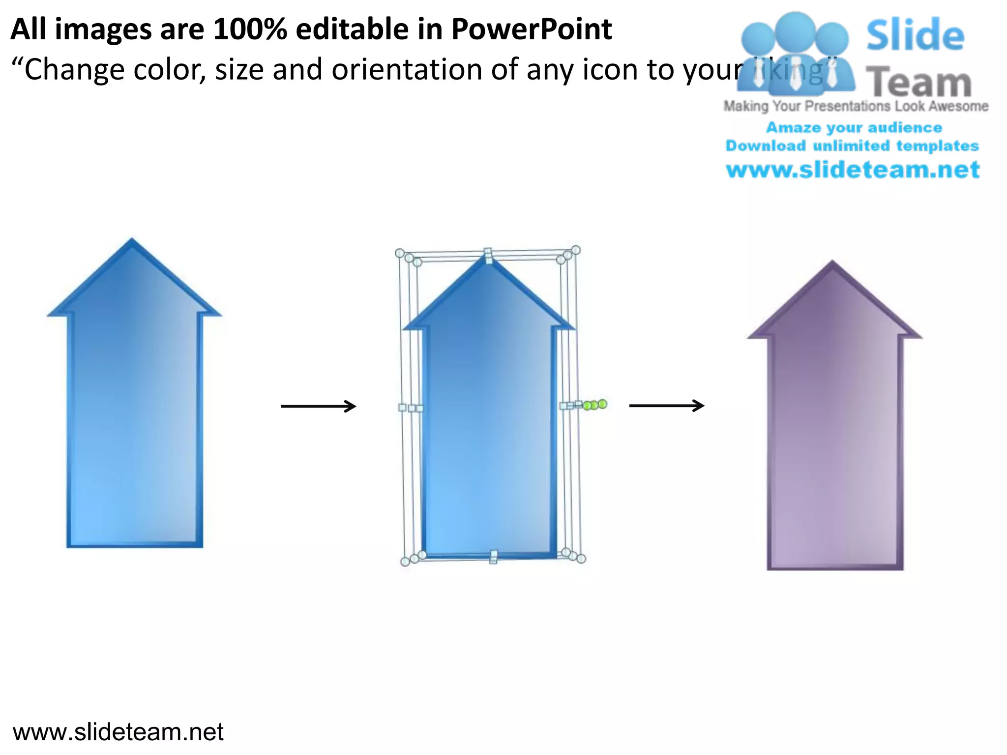 All images are 100% editable in PowerPoint
“Change color, size and orientation of any icon to your liking”




www.slideteam.net
 