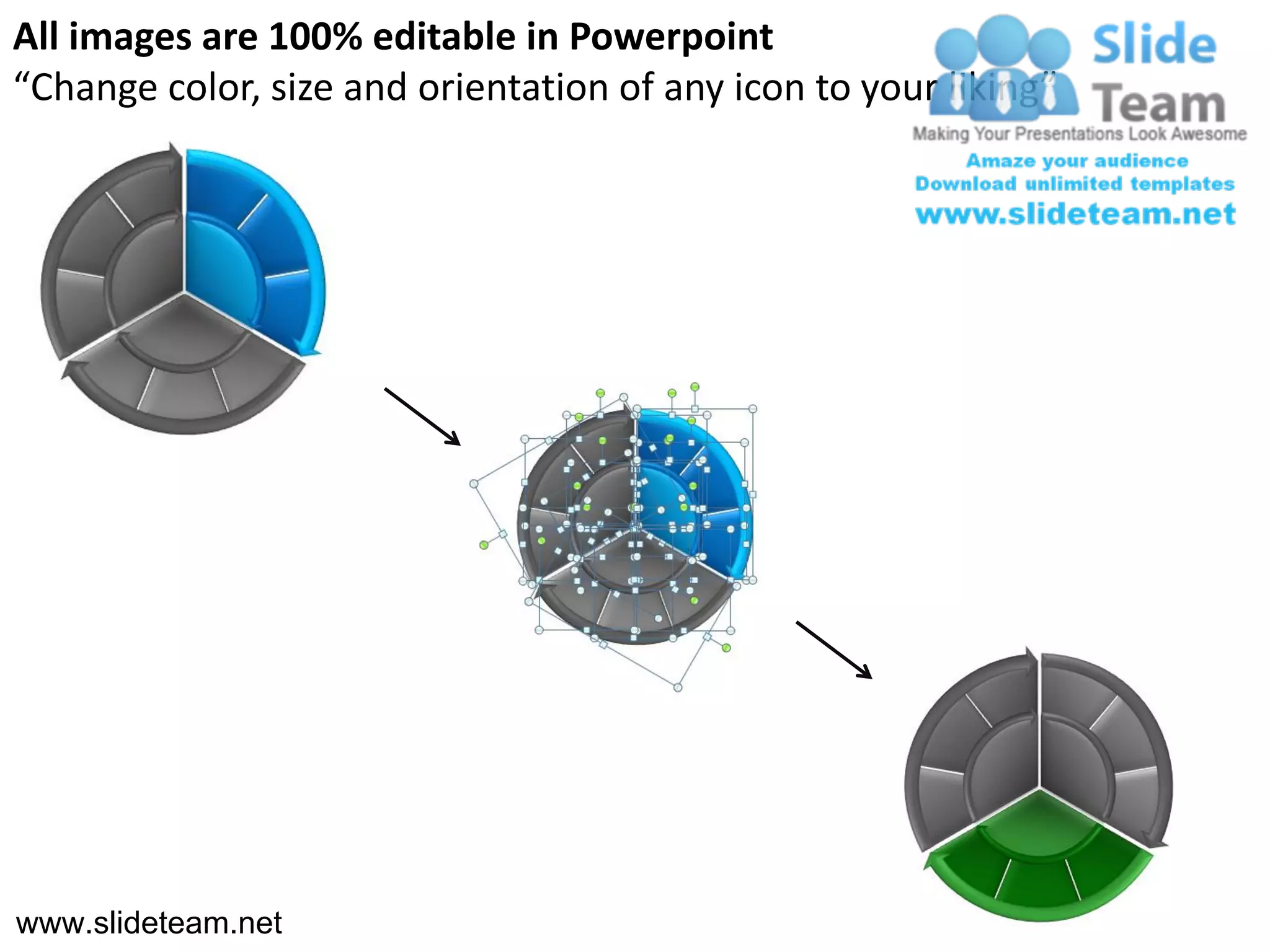 All images are 100% editable in Powerpoint
“Change color, size and orientation of any icon to your liking”




www.slideteam.net
 