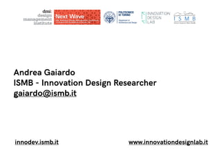 Department of
Architecture and Design
Department of
Architecture and Design
Andrea Gaiardo
ISMB - Innovation Design Researcher
gaiardo@ismb.it
www.innovationdesignlab.itinnodev.ismb.it
 