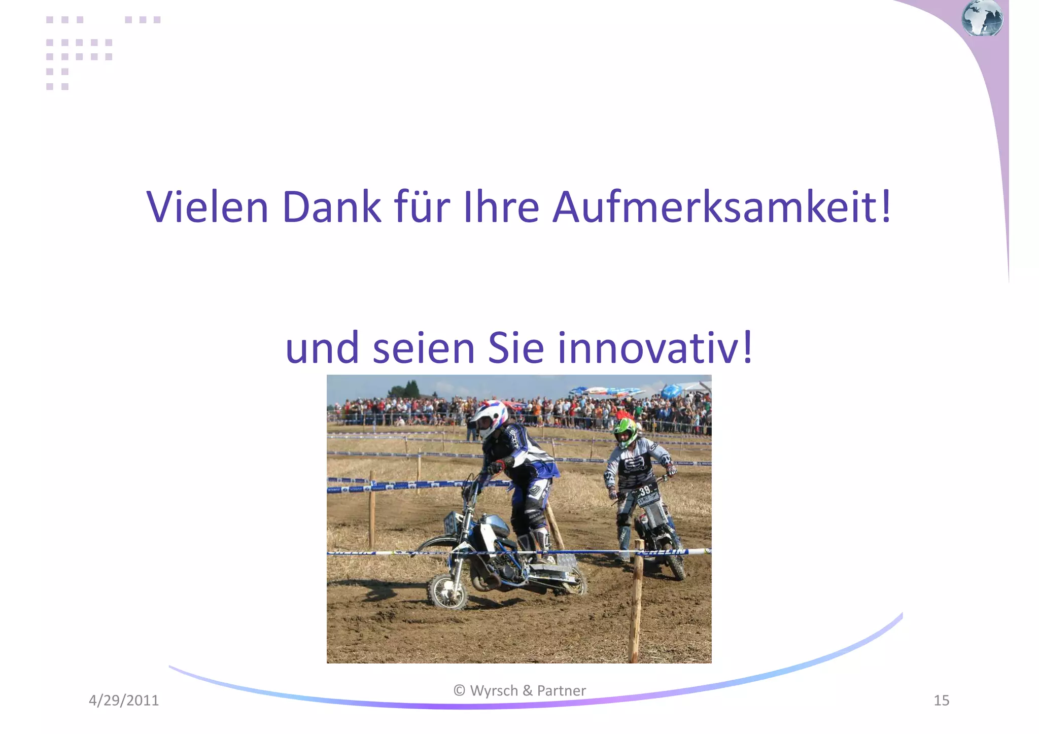 Vielen Dank für Ihre Aufmerksamkeit!
und seien Sie innovativ!

4/29/2011

© Wyrsch & Partner

15

 