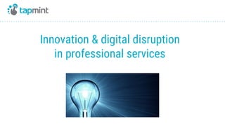 Innovation & digital disruption
in professional services
 