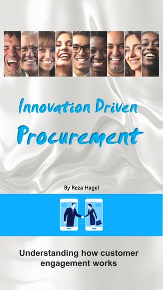 Innovation Driven
Procurement
Understanding how customer
engagement works
By Reza Hagel
 