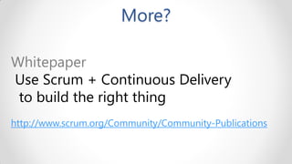 More?

Whitepaper
Use Scrum + Continuous Delivery
 to build the right thing
http://www.scrum.org/Community/Community-Publications
 