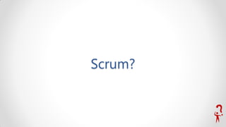 Scrum?
 