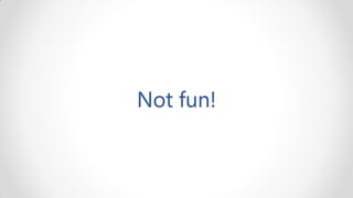Not fun!
 
