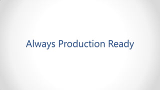 Always Production Ready
 