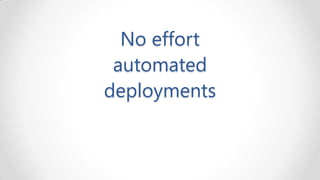 No effort
 automated
deployments
 