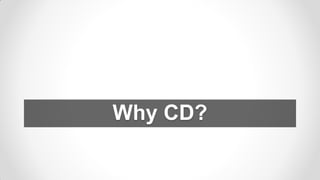 Why CD?
 