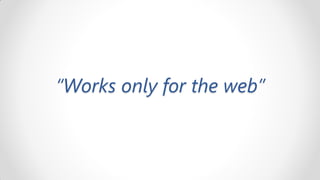 “Works only for the web”
 