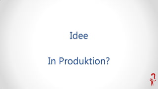Idee

In Produktion?
 