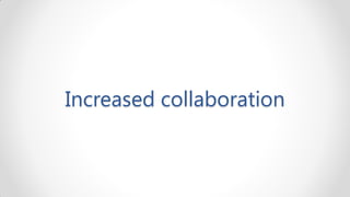 Increased collaboration
 