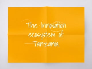 The Innovation
ecosystem of
Tanzania.
 