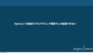 Apexという独自のプログラミング言語でしか拡張できない

Tuesday, February 18, 14

 
