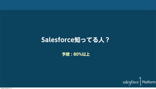 Salesforce知ってる人？
予想 : 80%以上

Tuesday, February 18, 14

 