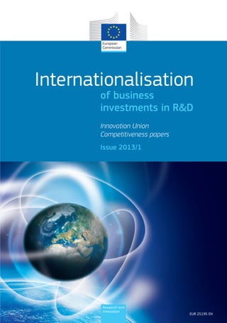 Innovation Union
Competitiveness papers
Issue 2013/1
Internationalisation
of business
investments in R&D
EUR 25195 EN
Research and
Innovation
 