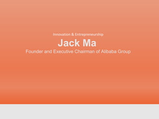 Innovation & Entrepreneurship
Jack Ma
Founder and Executive Chairman of Alibaba Group
 