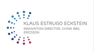 klaus estrugo eckstein
innovation director, china r&d,
ericsson
 