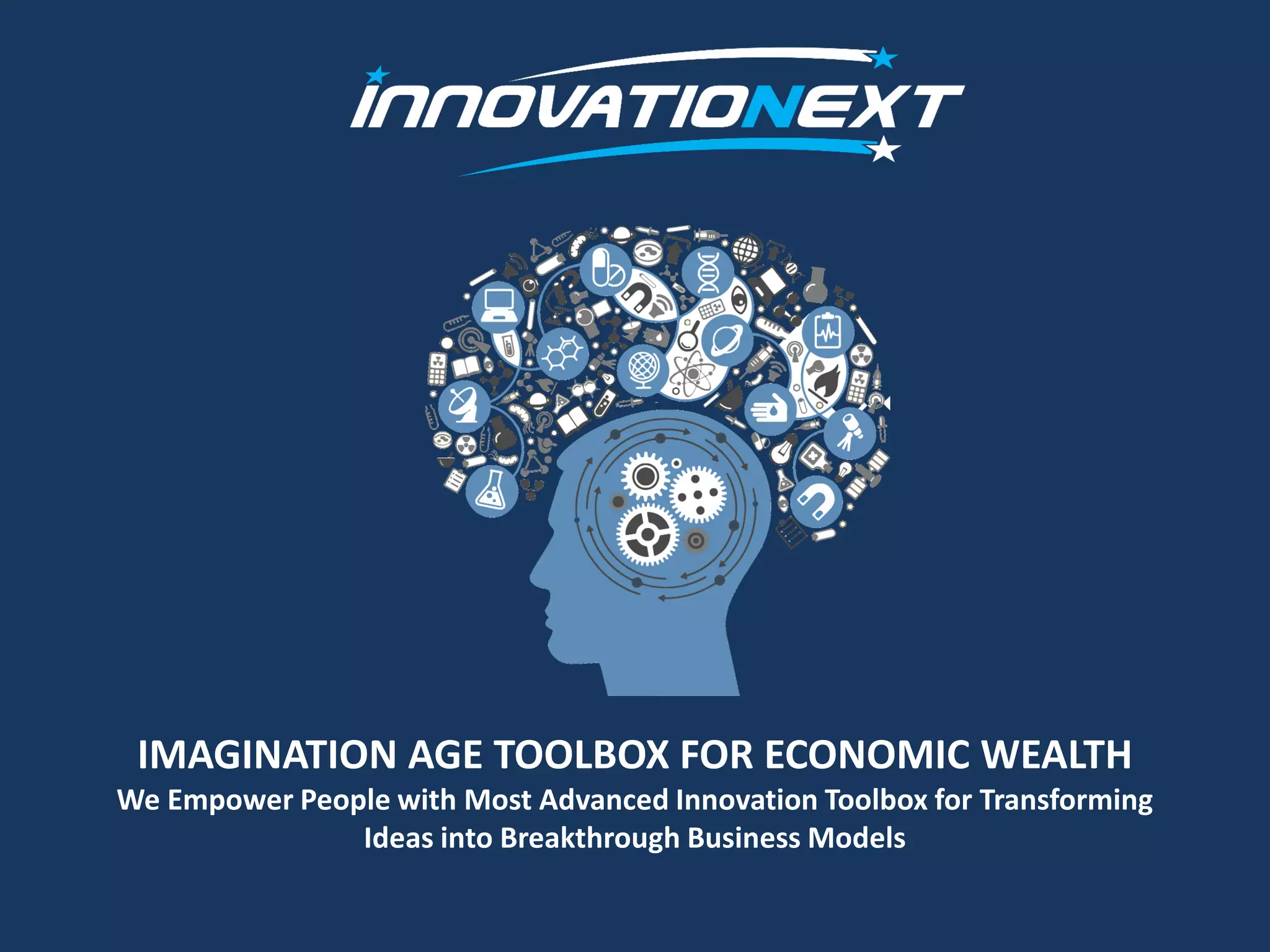 IMAGINATION AGE TOOLBOX FOR ECONOMIC WEALTH
We Empower People with Most Advanced Innovation Toolbox for Transforming
Ideas into Breakthrough Business Models
 