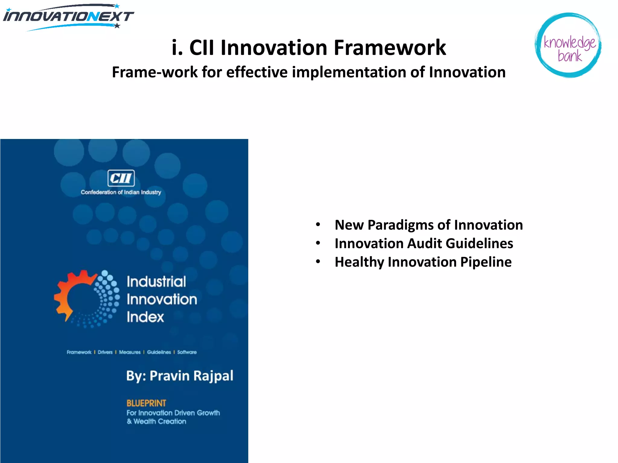 i. CII Innovation Framework
Frame-work for effective implementation of Innovation
• New Paradigms of Innovation
• Innovation Audit Guidelines
• Healthy Innovation Pipeline
 