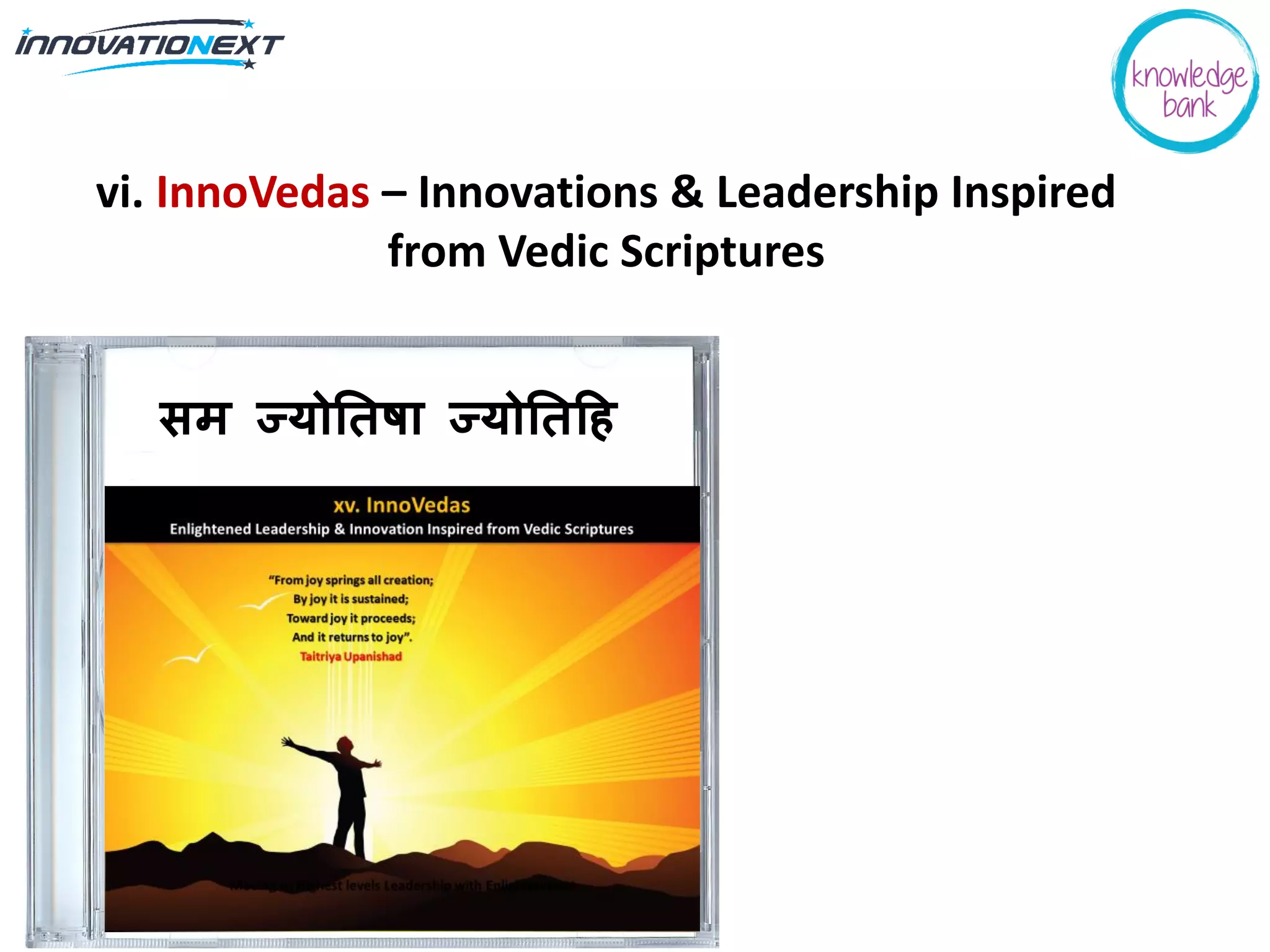 vi. InnoVedas – Innovations & Leadership Inspired
from Vedic Scriptures
सम ज्योतिषा ज्योतिहि
 