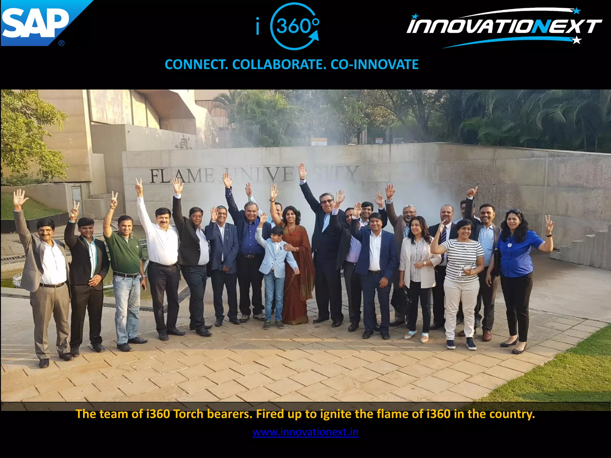 i
The team of i360 Torch bearers. Fired up to ignite the flame of i360 in the country.
www.innovationext.in
CONNECT. COLLABORATE. CO-INNOVATE
 