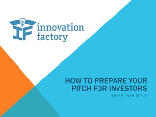 HOW TO PREPARE YOUR
PITCH FOR INVESTORS
S H A R K T A N K S T Y L E
 