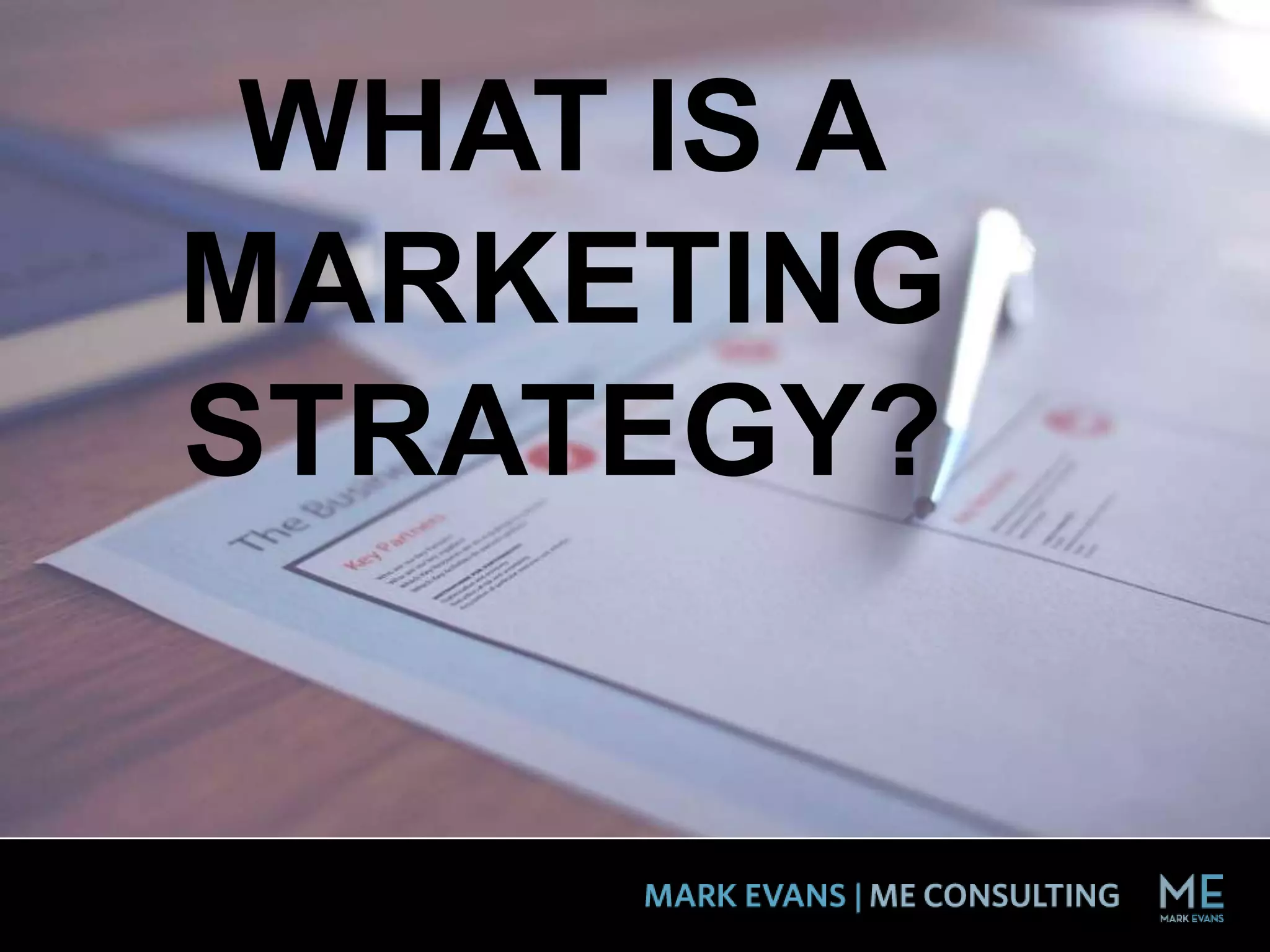 WHAT IS A
MARKETING
STRATEGY?
 