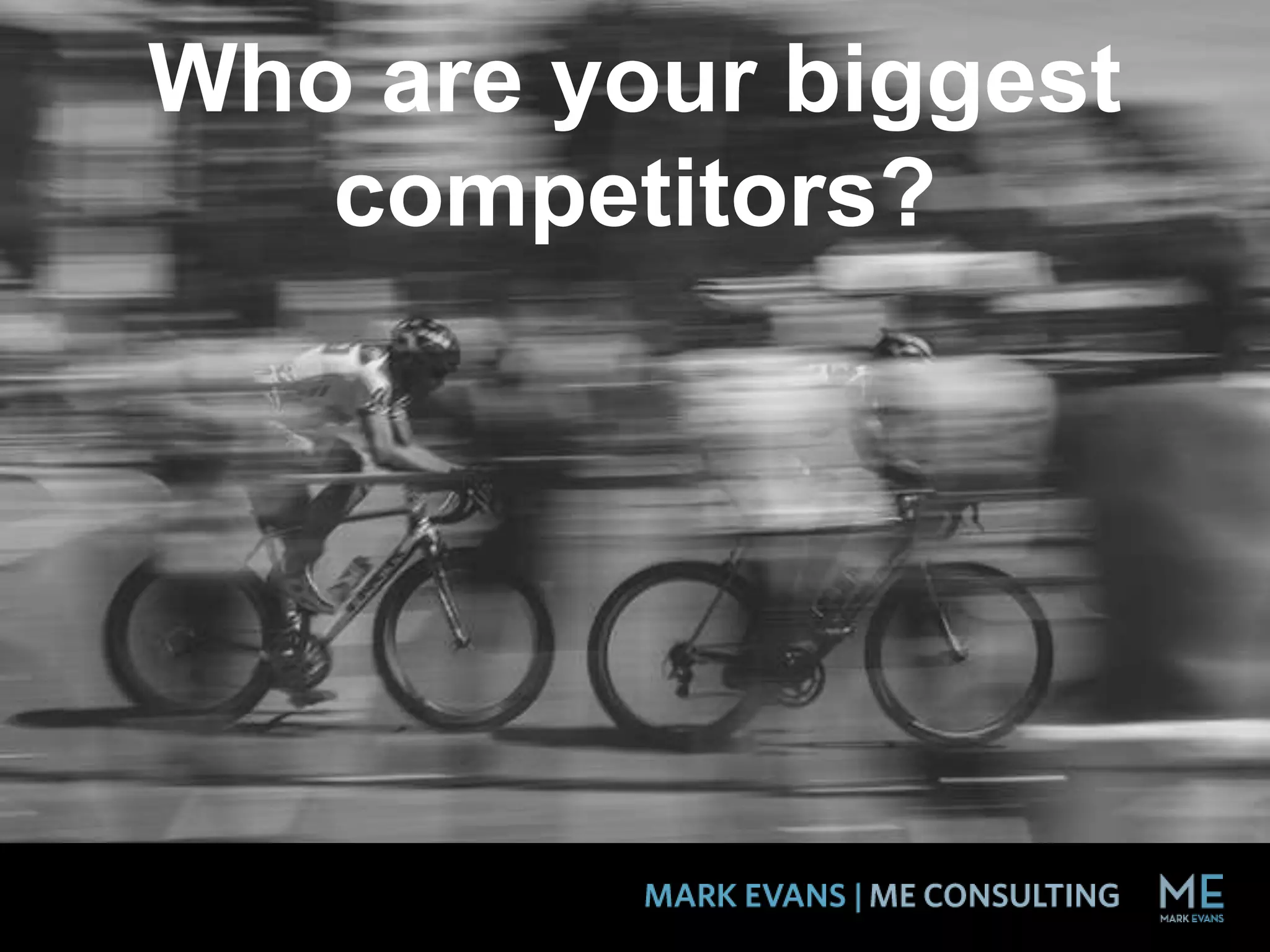 Who are your biggest
competitors?
 