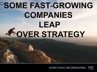 SOME FAST-GROWING
COMPANIES
LEAP
OVER STRATEGY
 