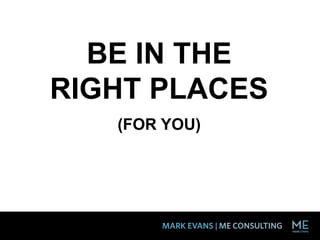 BE IN THE
RIGHT PLACES
(FOR YOU)
 