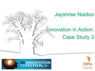 JayshreeNaidoo Innovation in Action: Case Study 3 
