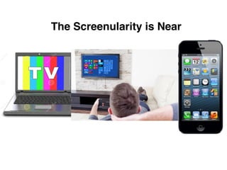 The Screenularity is Near
 