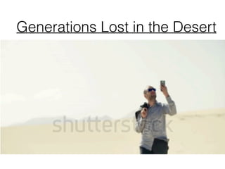Generations Lost in the Desert
 