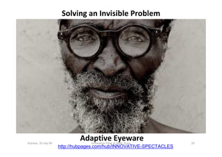Solving an Invisible Problem




Shankar, 20 July 09
                              Adaptive Eyeware
                      ...