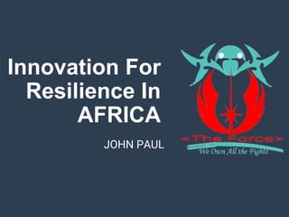 Innovation For
Resilience In
AFRICA
JOHN PAUL
 