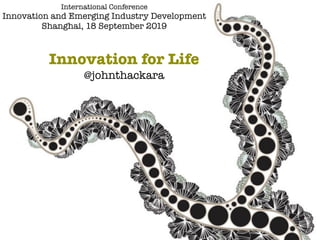 Innovation for Life
@johnthackara
International Conference
Innovation and Emerging Industry Development
Shanghai, 18 September 2019
 