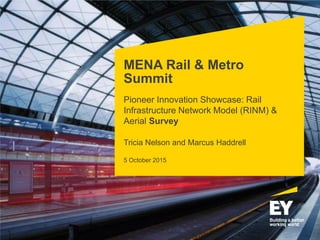 MENA Rail & Metro
Summit
Pioneer Innovation Showcase: Rail
Infrastructure Network Model (RINM) &
Aerial Survey
Tricia Nelson and Marcus Haddrell
5 October 2015
 