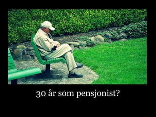30 år som pensjonist?
 