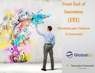 Front End of
Innovation
(FEI)
Soluciones para Gestionar
la Innovación
InnovationFramework
Technologies
 