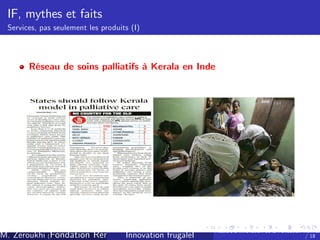 IF, mythes et faits
Services, pas seulement les produits (I)

Réseau de soins palliatifs à Kerala en Inde

M. Zeroukhi (Fondation Rennes 1, CREM -frugaleI )
Innovation CNRS

Ateliers d’
innovation de la Fondation Rennes
/ 18

 