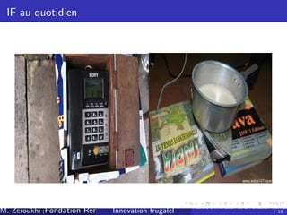 IF au quotidien

M. Zeroukhi (Fondation Rennes 1, CREM -frugaleI )
Innovation CNRS

Ateliers d’
innovation de la Fondation Rennes
/ 18

 