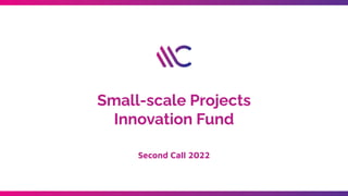 Small-scale Projects
Innovation Fund
Second Call 2022
 