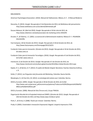 “INNOVATION GAME I+D+i”

Estimado lector:
 Para ser parte y ayudarnos con el experimento de
creatividad e innovación, le solicitamos siga el enlace
siguiente de la encuesta del modelo de creatividad
“Innovatión Game I+D+i”:
https://es.surveymonkey.com/s/QV366SD
 Por su colaboración muy agradecidos!

 
